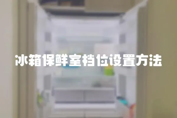 冰箱保鮮室檔位設置方法