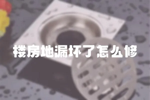 樓房地漏壞了怎么修