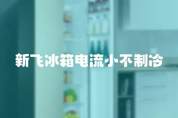 新飛冰箱電流小不制冷