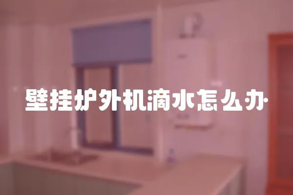 壁掛爐外機滴水怎么辦