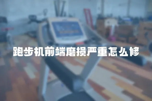 跑步機(jī)前端磨損嚴(yán)重怎么修
