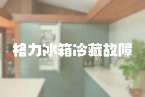 格力冰箱冷藏故障