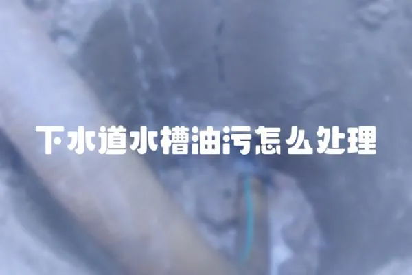 下水道水槽油污怎么處理