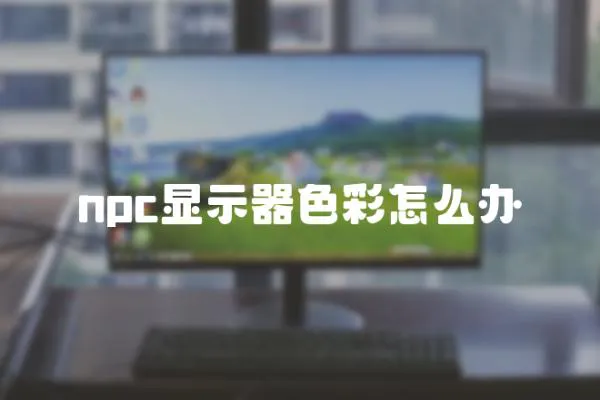npc顯示器色彩怎么辦