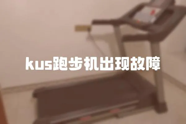 kus跑步機(jī)出現(xiàn)故障