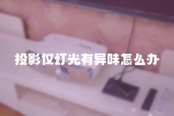 投影儀燈光有異味怎么辦