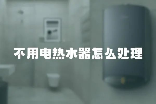 不用電熱水器怎么處理