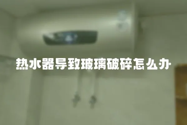 熱水器導致玻璃破碎怎么辦