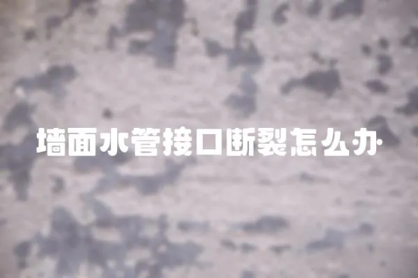 墻面水管接口斷裂怎么辦