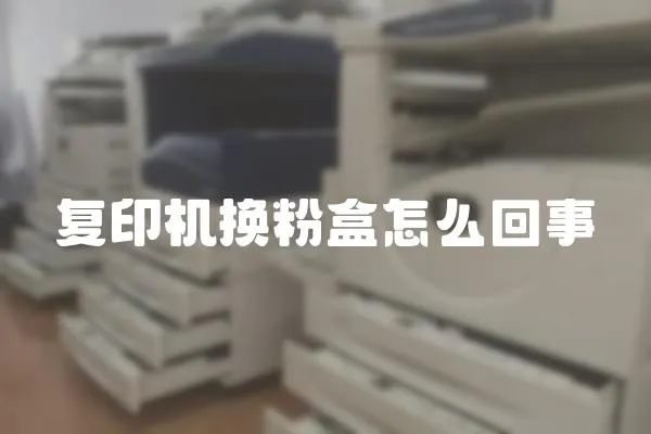 復(fù)印機(jī)換粉盒怎么回事