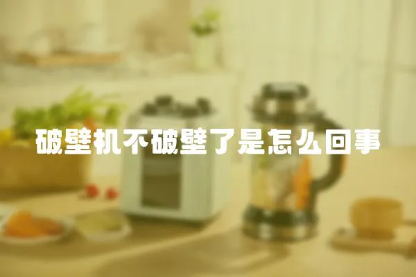 破壁機(jī)不破壁了是怎么回事