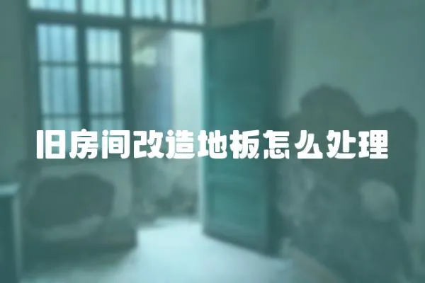舊房間改造地板怎么處理