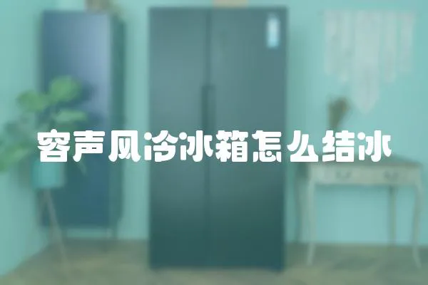 容聲風冷冰箱怎么結冰