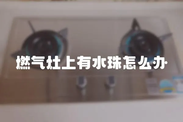 燃氣灶上有水珠怎么辦