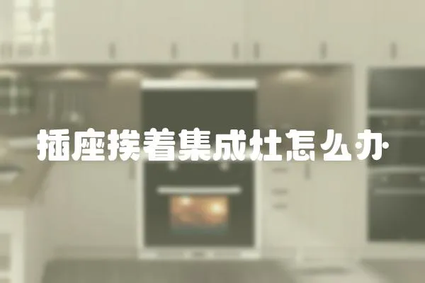 插座挨著集成灶怎么辦