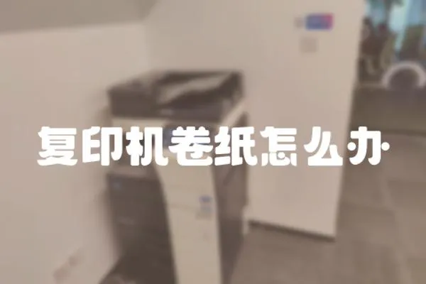 復(fù)印機(jī)卷紙?jiān)趺崔k