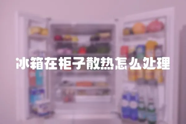 冰箱在柜子散熱怎么處理