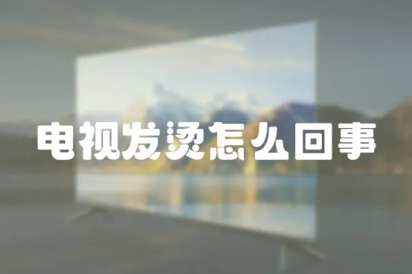 電視發燙怎么回事