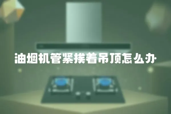 油煙機管緊挨著吊頂怎么辦