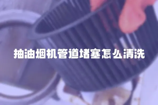 抽油烟机管道堵塞怎么清洗