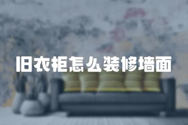 舊衣柜怎么裝修墻面