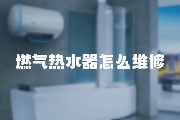 燃氣熱水器怎么維修