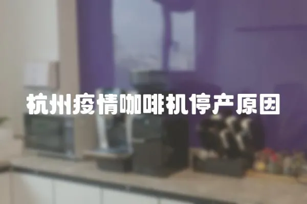 杭州疫情咖啡機停產原因