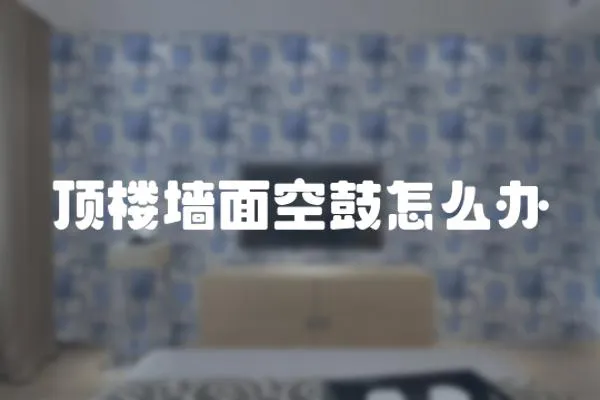 頂樓墻面空鼓怎么辦