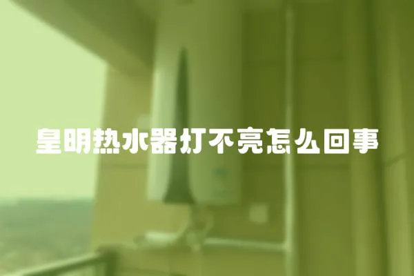 皇明熱水器燈不亮怎么回事