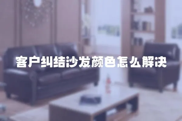 客戶糾結沙發顏色怎么解決