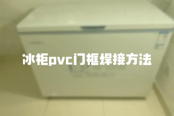 冰柜pvc門框焊接方法