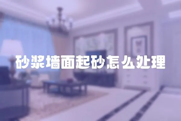 砂漿墻面起砂怎么處理