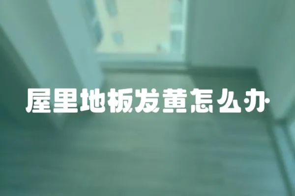 屋里地板發黃怎么辦