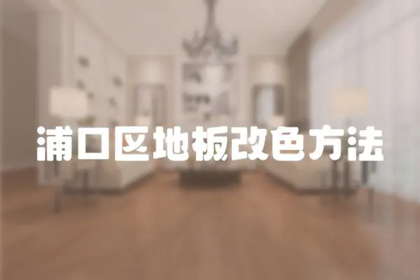 浦口區地板改色方法