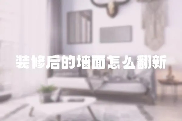 裝修后的墻面怎么翻新
