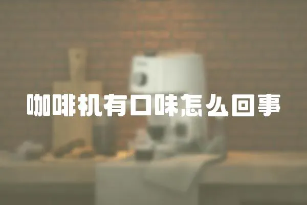 咖啡機有口味怎么回事