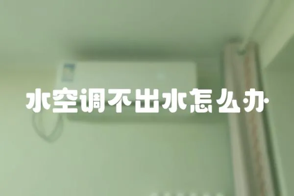 水空調不出水怎么辦