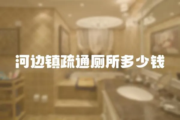 河邊鎮疏通廁所多少錢