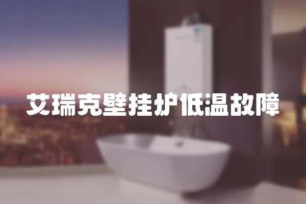 艾瑞克壁掛爐低溫故障