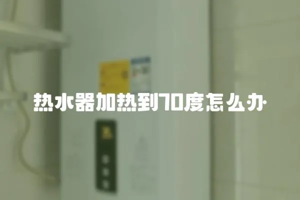 熱水器加熱到70度怎么辦