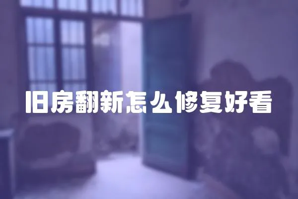 旧房翻新怎么修复好看