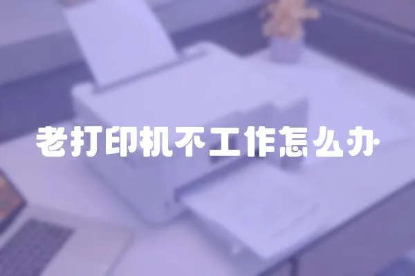 老打印機(jī)不工作怎么辦