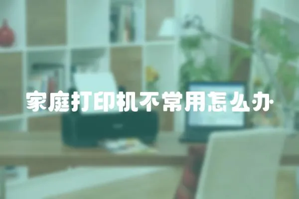 家庭打印機不常用怎么辦