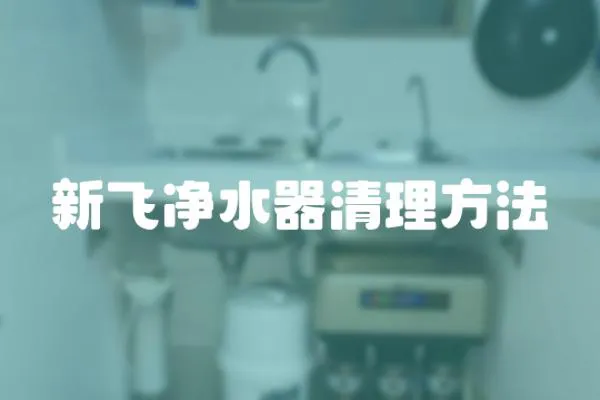 新飛凈水器清理方法