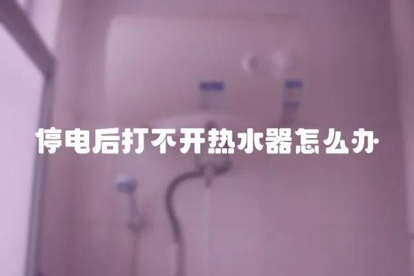停電后打不開熱水器怎么辦