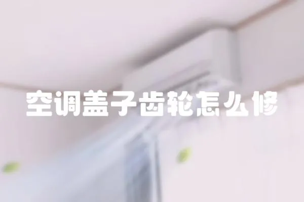 空調蓋子齒輪怎么修