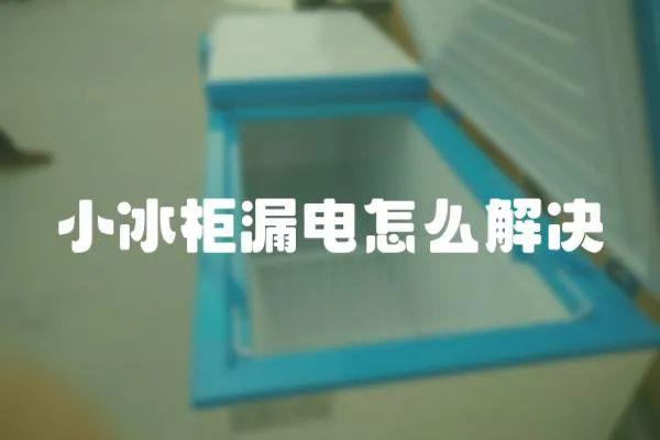 小冰柜漏電怎么解決