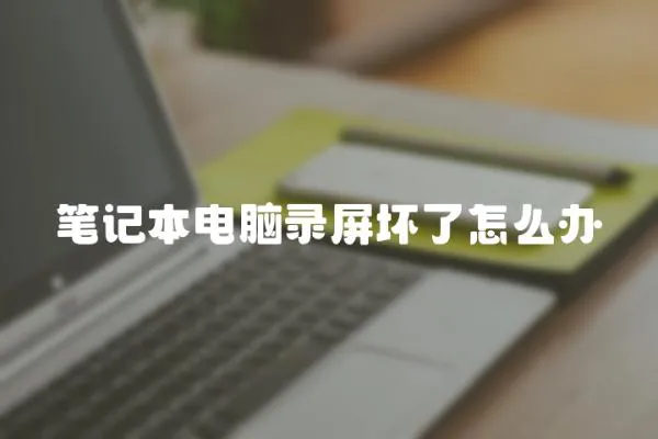 筆記本電腦錄屏壞了怎么辦