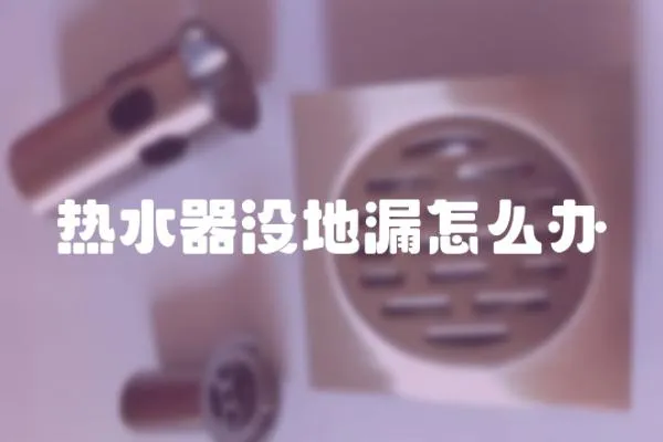 熱水器沒地漏怎么辦