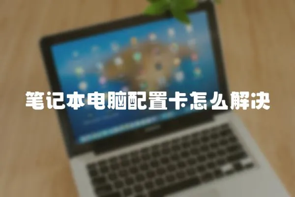 筆記本電腦配置卡怎么解決